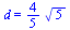 d = `+`(`*`(`/`(4, 5), `*`(`^`(5, `/`(1, 2)))))