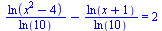 `+`(`/`(`*`(ln(`+`(`*`(`^`(x, 2)), `-`(4)))), `*`(ln(10))), `-`(`/`(`*`(ln(`+`(x, 1))), `*`(ln(10))))) = 2