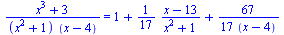 `/`(`*`(`+`(`*`(`^`(x, 3)), 3)), `*`(`+`(`*`(`^`(x, 2)), 1), `*`(`+`(x, `-`(4))))) = `+`(1, `/`(`*`(`/`(1, 17), `*`(`+`(x, `-`(13)))), `*`(`+`(`*`(`^`(x, 2)), 1))), `/`(`*`(`/`(67, 17)), `*`(`+`(x, `-...