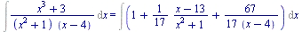 Int(`/`(`*`(`+`(`*`(`^`(x, 3)), 3)), `*`(`+`(`*`(`^`(x, 2)), 1), `*`(`+`(x, `-`(4))))), x) = Int(`+`(1, `/`(`*`(`/`(1, 17), `*`(`+`(x, `-`(13)))), `*`(`+`(`*`(`^`(x, 2)), 1))), `/`(`*`(`/`(67, 17)), `...