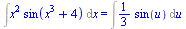 Int(`*`(`^`(x, 2), `*`(sin(`+`(`*`(`^`(x, 3)), 4)))), x) = Int(`+`(`*`(`/`(1, 3), `*`(sin(u)))), u)