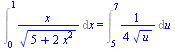 Int(`/`(`*`(x), `*`(`^`(`+`(5, `*`(2, `*`(`^`(x, 2)))), `/`(1, 2)))), x = 0 .. 1) = Int(`+`(`/`(`*`(`/`(1, 4)), `*`(`^`(u, `/`(1, 2))))), u = 5 .. 7)