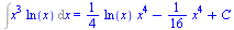 Int(`*`(`^`(x, 3), `*`(ln(x))), x) = `+`(`*`(`/`(1, 4), `*`(ln(x), `*`(`^`(x, 4)))), `-`(`*`(`/`(1, 16), `*`(`^`(x, 4)))), C)