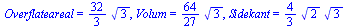 Overflateareal = `+`(`*`(`/`(32, 3), `*`(`^`(3, `/`(1, 2))))), Volum = `+`(`*`(`/`(64, 27), `*`(`^`(3, `/`(1, 2))))), Sidekant = `+`(`*`(`/`(4, 3), `*`(`^`(2, `/`(1, 2)), `*`(`^`(3, `/`(1, 2))))))