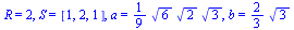 R = 2, S = [1, 2, 1], a = `+`(`*`(`/`(1, 9), `*`(`^`(6, `/`(1, 2)), `*`(`^`(2, `/`(1, 2)), `*`(`^`(3, `/`(1, 2))))))), b = `+`(`*`(`/`(2, 3), `*`(`^`(3, `/`(1, 2)))))