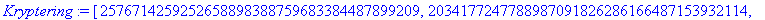 Kryptering := [2576714259252658898388759683384487899209, 2034177247788987091826286166487153932114, 7331716381998254793820200292004239337295, 4162559838686463118783731935585469225587, 438572665388642250...