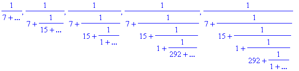 1/(7+`...`), 1/(7+1/(15+`...`)), 1/(7+1/(15+1/(1+`...`))), 1/(7+1/(15+1/(1+1/(292+`...`)))), 1/(7+1/(15+1/(1+1/(292+1/(1+`...`)))))